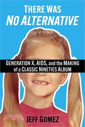 There Was No Alternative: Generation X, Aids, and the Making of a Classic Nineties Record