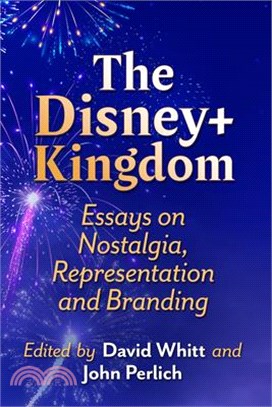 The Disney+ Kingdom: Essays on Nostalgia, Representation and Branding