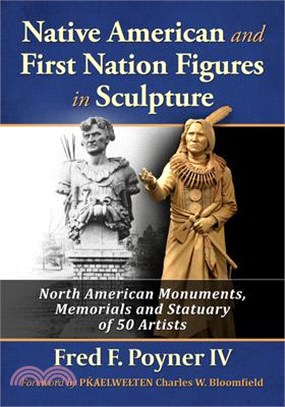 Native American and First Nation Figures in Sculpture: North American Monuments, Memorials and Statuary of 50 Artists