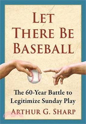 Let There Be Baseball: The 60-Year Battle to Legitimize Sunday Play