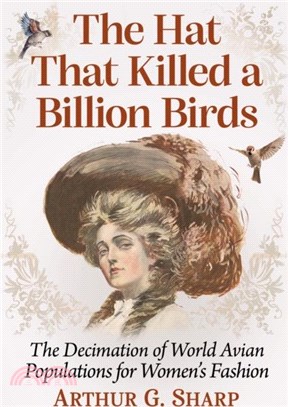 The Hat That Killed a Billion Birds：The Decimation of World Avian Populations for Women's Fashion