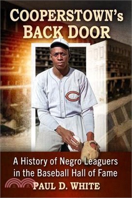 Cooperstown's Back Door: A History of Negro Leaguers in the Baseball Hall of Fame