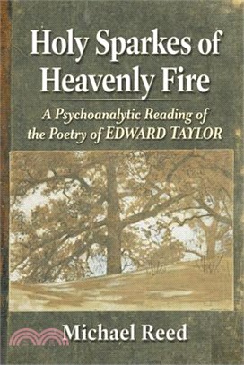 Holy Sparkes of Heavenly Fire: A Psychoanalytic Reading of the Poetry of Edward Taylor