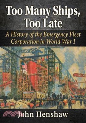 Too Many Ships, Too Late: A History of the Emergency Fleet Corporation in World War I