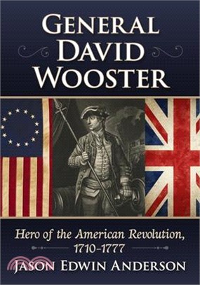 General David Wooster: Hero of the American Revolution, 1710-1777