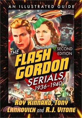 The Flash Gordon Serials, 1936-1940: An Illustrated Guide, 2D Ed.