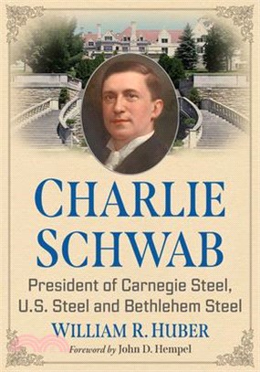 Charlie Schwab: President of Carnegie Steel, U.S. Steel and Bethlehem Steel