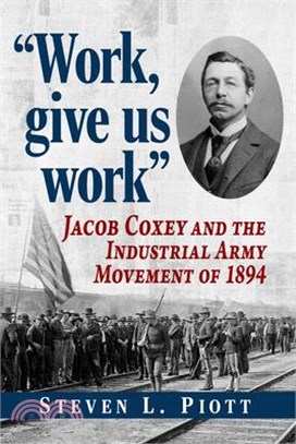 Work, Give Us Work: Jacob Coxey and the Industrial Army Movement of 1894