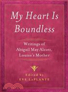 My Heart Is Boundless ─ Writings of Abigail May Alcott, Louisa's Mother