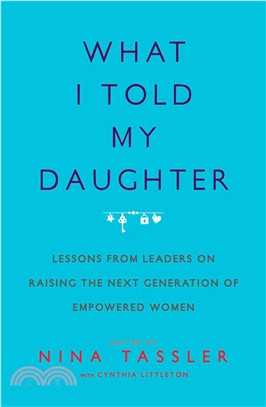 What I Told My Daughter ─ Lessons from Leaders on Raising the Next Generation of Empowered Women