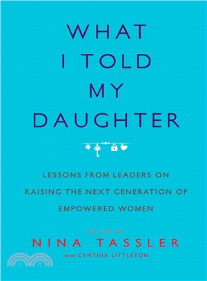 What I Told My Daughter ─ Lessons from Leaders on Raising the Next Generation of Empowered Women