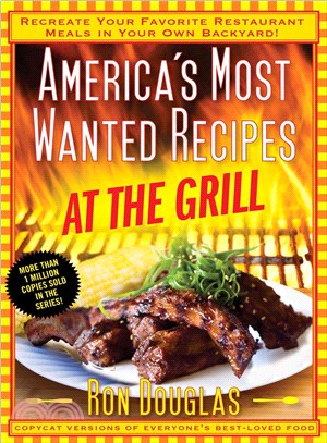 America's Most Wanted Recipes at the Grill ─ Recreate Your Favorite Restaurant Meals in Your Own Backyard!