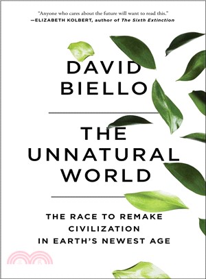The unnatural world :the race to remake civilization in earth's newest age /