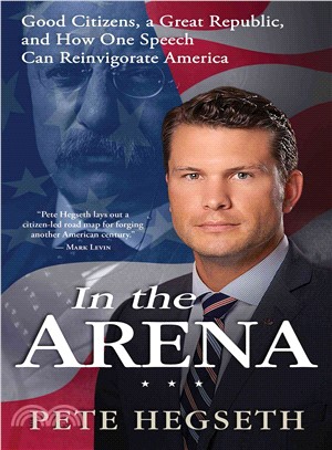 In the Arena ─ Good Citizens, a Great Republic, and How One Speech Can Reinvigorate America
