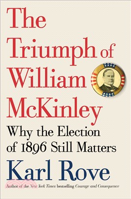 The Triumph of William McKinley ― Why the Election of 1896 Still Matters