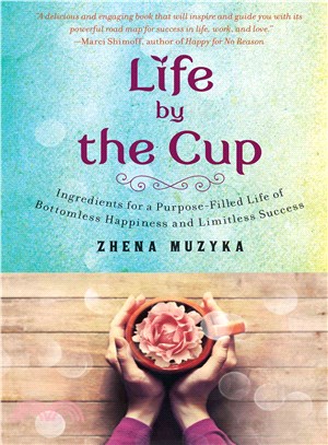 Life by the Cup ─ Ingredients for a Purpose-Filled Life of Bottomless Happiness and Limitless Success