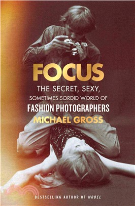 Focus ─ The Secret, Sexy, Sometimes Sordid World of Fashion Photographers
