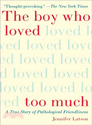 The boy who loved too much :a true story of pathological friendliness /