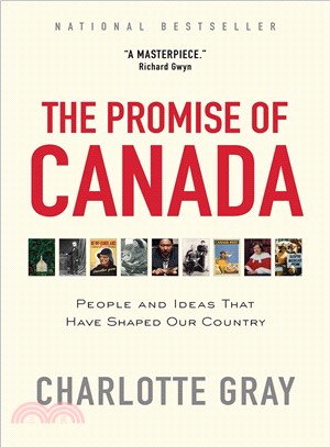 The promise of Canada :150 years : people and ideas that have shaped our country /