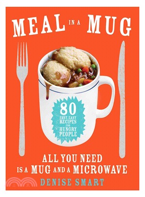 Meal in a Mug ─ 80 Fast, Easy Recipes for Hungry Peoplell You Need Is a Mug and a Microwave