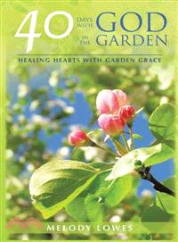 40 Days With God in the Garden ─ Healing Hearts With Garden Grace