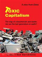 Toxic Capitalism ─ The Orgy of Consumerism and Waste: Are We the Last Generation on Earth?