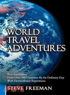 World Travel Adventures ─ True Encounters from over 100 Countries by an Ordinary Guy With Extraordinary Experiences