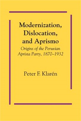 Modernization, Dislocation, and Aprismo ― Origins of the Peruvian Aprista Party 1870-1932