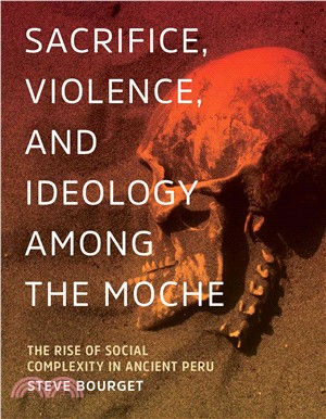 Sacrifice, Violence, and Ideology Among the Moche ─ The Rise of Social Complexity in Ancient Peru