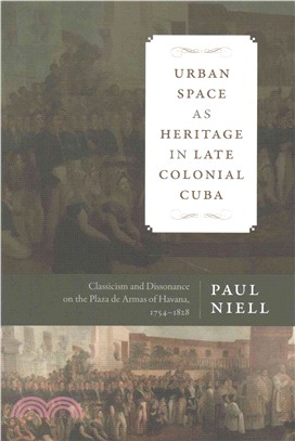 Urban Space As Heritage in Late Colonial Cuba ― Classicism and Dissonance on the Plaza De Armas of Havana 1754-1828