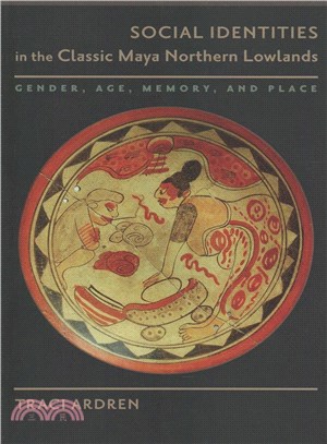 Social Identities in the Classic Maya Northern Lowlands ― Gender, Age, Memory, and Place