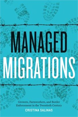 Managed Migrations ― Growers, Farmworkers, and Border Enforcement in the Twentieth Century