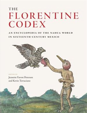 The Florentine Codex ― An Encyclopedia of the Nahua World in Sixteenth-century Mexico