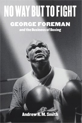 No Way but to Fight ― George Foreman and the Business of Boxing