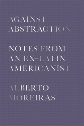 Against Abstraction ― Notes from an Ex-latin Americanist