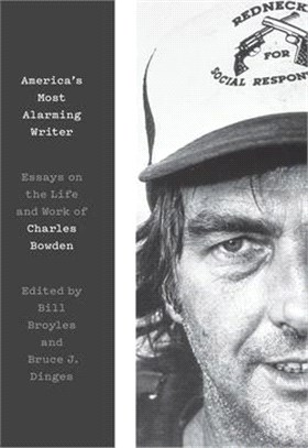 America's Most Alarming Writer ― Essays on the Life and Work of Charles Bowden