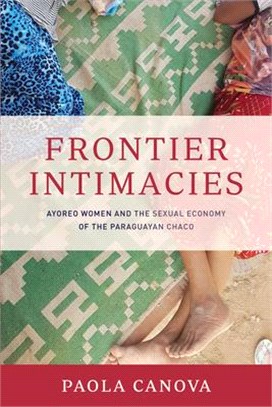Frontier Intimacies ― Ayoreo Women and the Sexual Economy of the Paraguayan Chaco