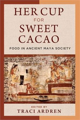 Her Cup for Sweet Cacao ― Food in Ancient Maya Society