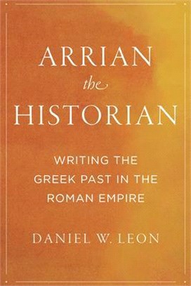 Arrian the Historian: Writing the Greek Past in the Roman Empire