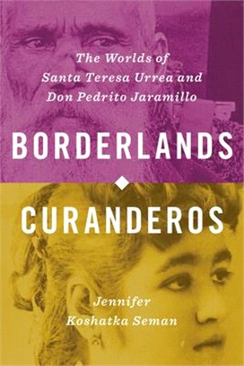 Borderlands Curanderos ― The Worlds of Santa Teresa Urrea and Don Pedrito Jaramillo