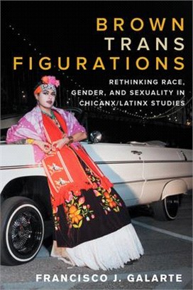 Brown Trans Figurations ― Rethinking Race, Gender, and Sexuality in Chicanx/Latinx Studies