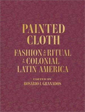 Painted Cloth: Fashion and Ritual in Colonial Latin America