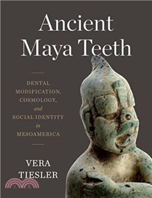 Ancient Maya Teeth：Dental Modification, Cosmology, and Social Identity in Mesoamerica