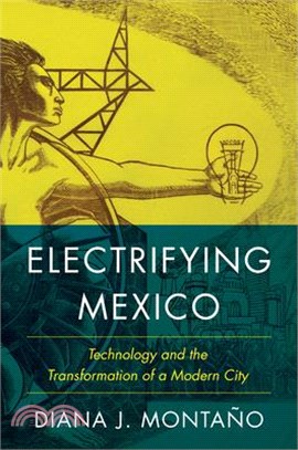 Electrifying Mexico: Technology and the Transformation of a Modern City
