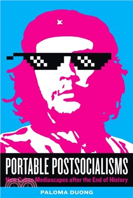 Portable Postsocialisms：New Cuban Mediascapes after the End of History