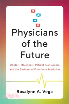 Physicians of the Future：Doctor-Influencers, Patient-Consumers, and the Business of Functional Medicine