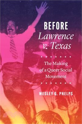 Before Lawrence V. Texas: The Making of a Queer Social Movement