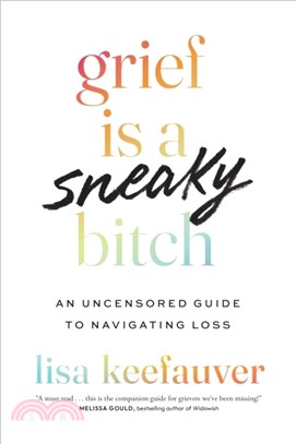 Grief Is a Sneaky Bitch：An Uncensored Guide to Navigating Loss