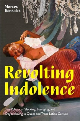 Revolting Indolence：The Politics of Slacking, Lounging, and Daydreaming in Queer and Trans Latinx Culture