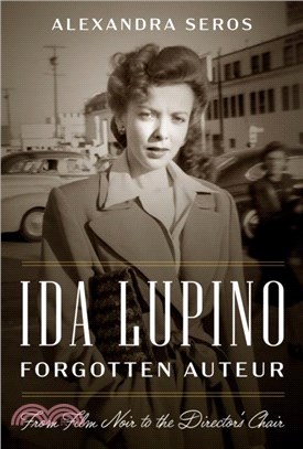 Ida Lupino, Forgotten Auteur：From Film Noir to the Director's Chair